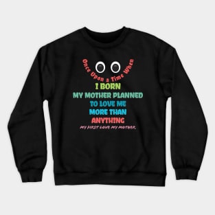 My First Love My Mother Crewneck Sweatshirt